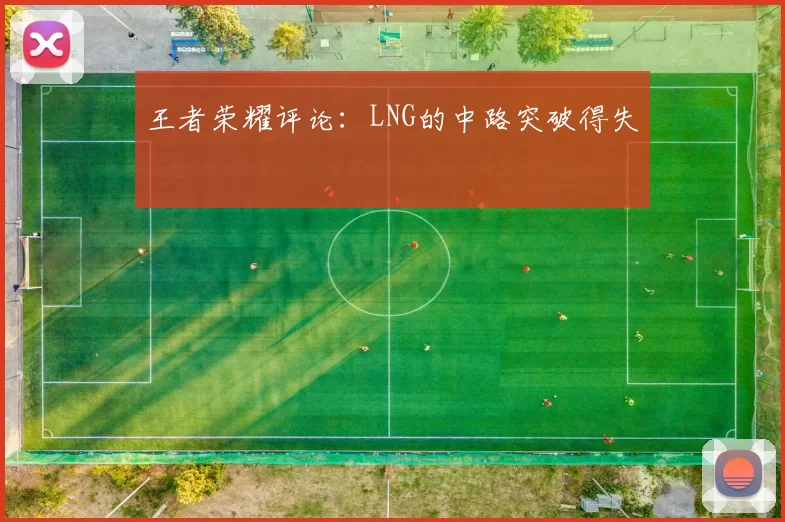 王者荣耀评论：LNG的中路突破得失