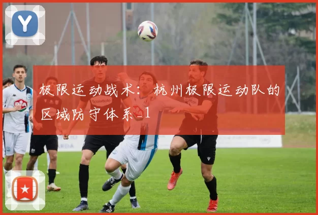 极限运动战术：杭州极限运动队的区域防守体系_1